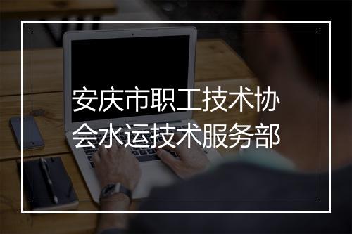 安庆市职工技术协会水运技术服务部