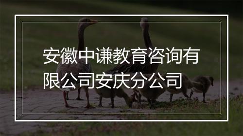 安徽中谦教育咨询有限公司安庆分公司