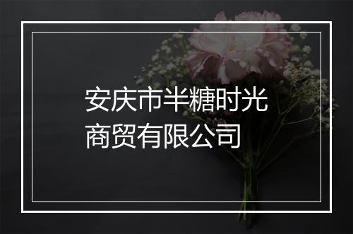 安庆市半糖时光商贸有限公司