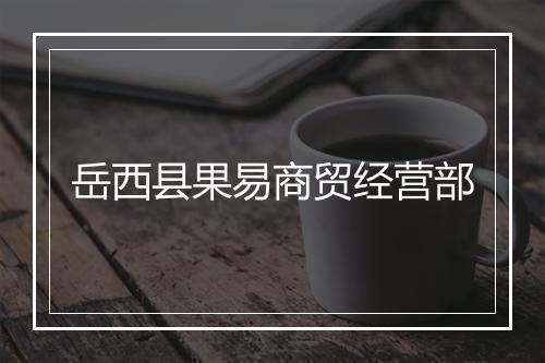 岳西县果易商贸经营部