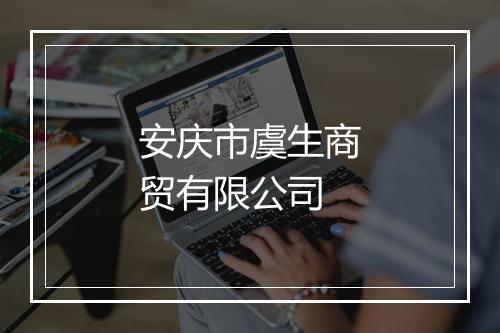 安庆市虞生商贸有限公司