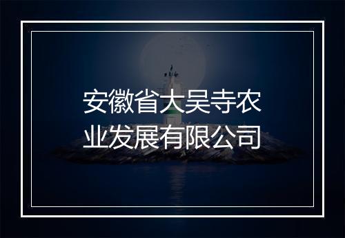 安徽省大吴寺农业发展有限公司