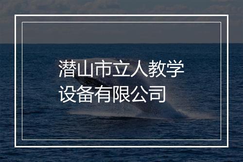 潜山市立人教学设备有限公司