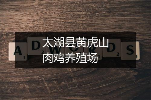 太湖县黄虎山肉鸡养殖场