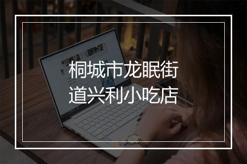 桐城市龙眠街道兴利小吃店