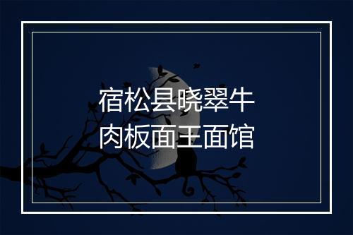 宿松县晓翠牛肉板面王面馆