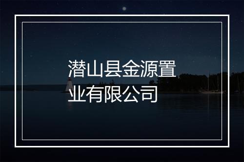 潜山县金源置业有限公司