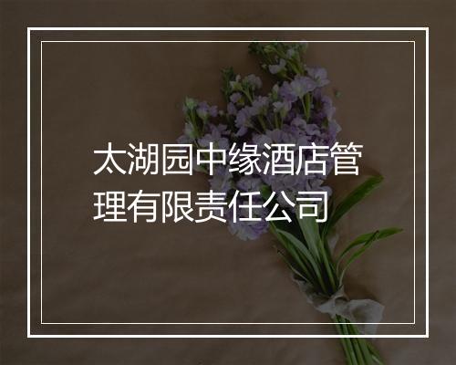 太湖园中缘酒店管理有限责任公司