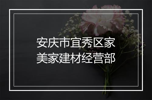 安庆市宜秀区家美家建材经营部