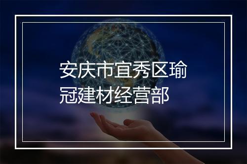 安庆市宜秀区瑜冠建材经营部