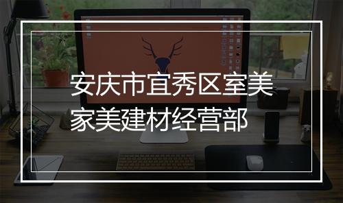 安庆市宜秀区室美家美建材经营部