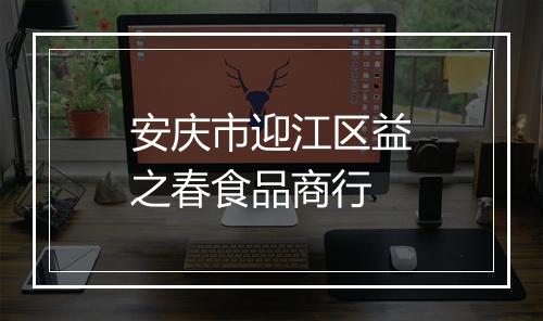 安庆市迎江区益之春食品商行