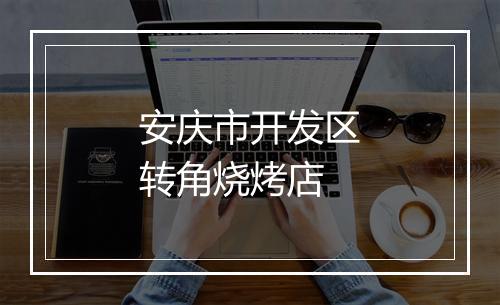 安庆市开发区转角烧烤店