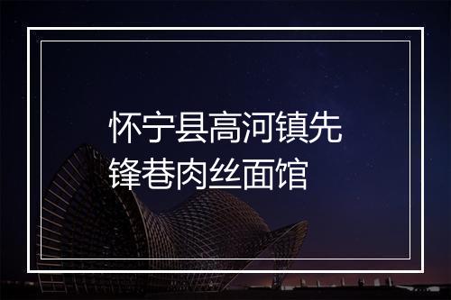 怀宁县高河镇先锋巷肉丝面馆
