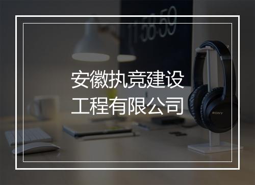 安徽执竞建设工程有限公司