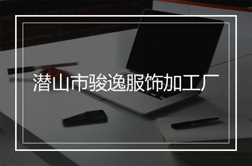 潜山市骏逸服饰加工厂