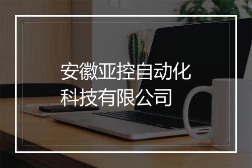 安徽亚控自动化科技有限公司