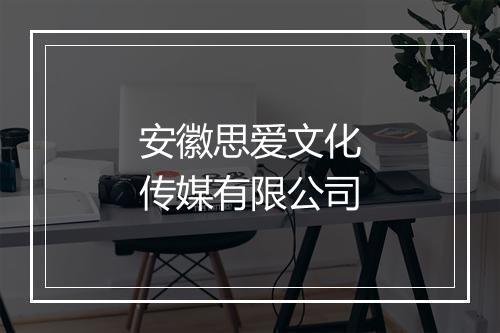 安徽思爱文化传媒有限公司