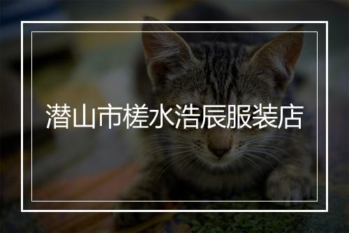 潜山市槎水浩辰服装店