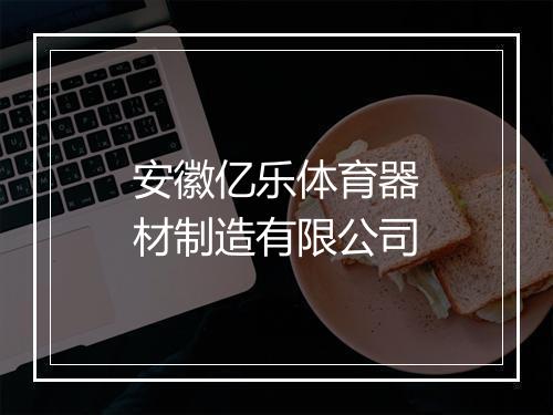 安徽亿乐体育器材制造有限公司