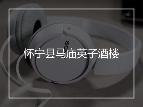 怀宁县马庙英子酒楼