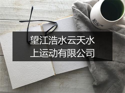 望江浩水云天水上运动有限公司