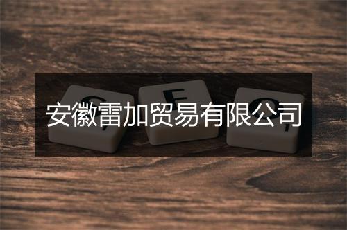安徽雷加贸易有限公司