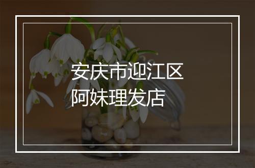 安庆市迎江区阿妹理发店