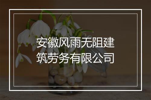 安徽风雨无阻建筑劳务有限公司
