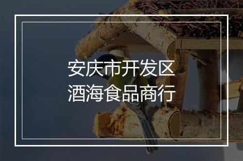 安庆市开发区酒海食品商行