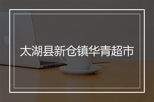 太湖县新仓镇华青超市