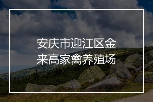 安庆市迎江区金来高家禽养殖场