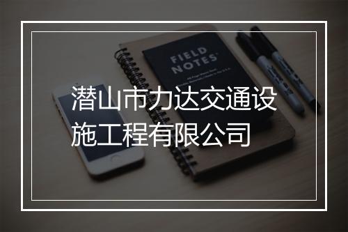 潜山市力达交通设施工程有限公司