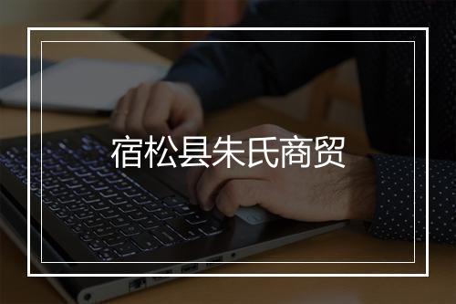 宿松县朱氏商贸