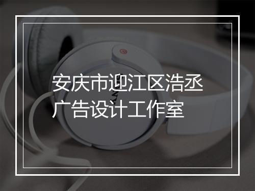 安庆市迎江区浩丞广告设计工作室