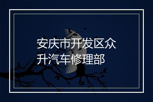 安庆市开发区众升汽车修理部