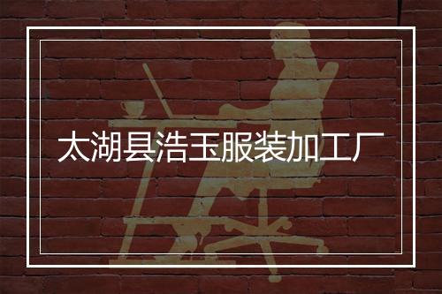 太湖县浩玉服装加工厂