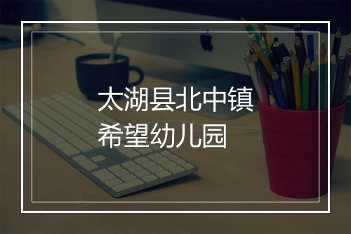 太湖县北中镇希望幼儿园