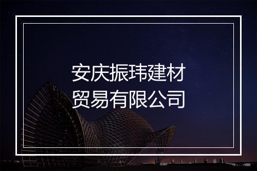 安庆振玮建材贸易有限公司