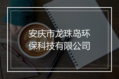 安庆市龙珠岛环保科技有限公司