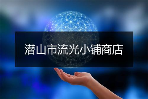 潜山市流光小铺商店