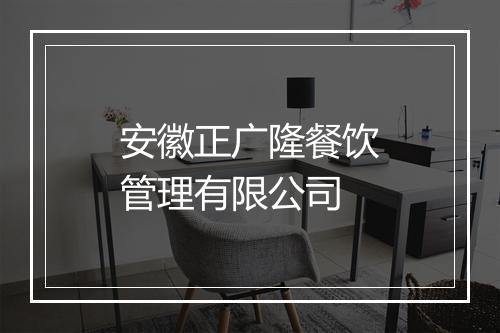 安徽正广隆餐饮管理有限公司