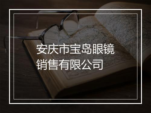 安庆市宝岛眼镜销售有限公司