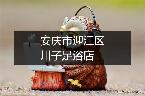 安庆市迎江区川子足浴店