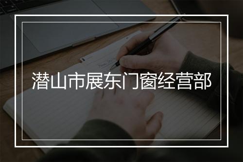 潜山市展东门窗经营部