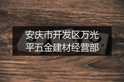 安庆市开发区万光平五金建材经营部