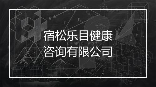宿松乐目健康咨询有限公司