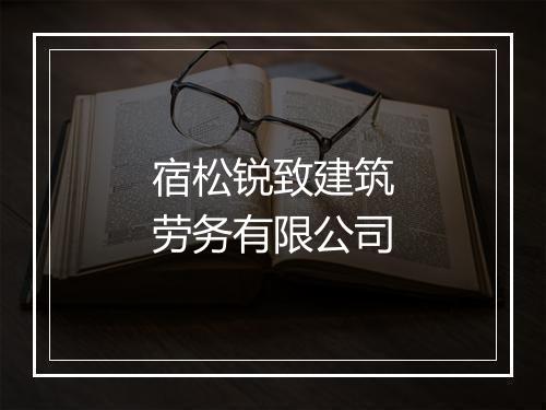 宿松锐致建筑劳务有限公司
