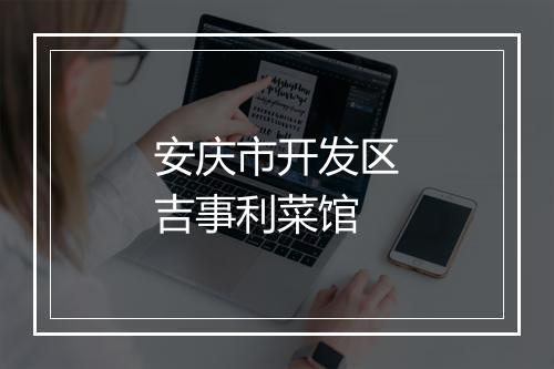安庆市开发区吉事利菜馆