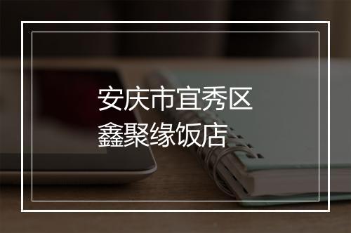 安庆市宜秀区鑫聚缘饭店